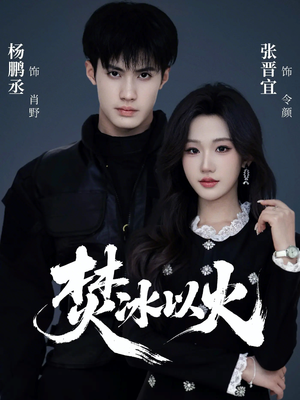 《焚冰以火》（70集）在线看短剧精彩大放送