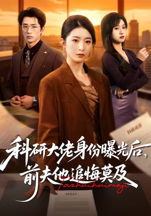 《科研大佬身份曝光后，前夫他追悔莫及》（50集）精彩短剧在线免费看