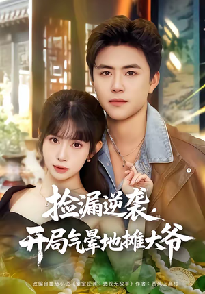 《捡漏逆袭，开局气晕地摊大爷》（80集）短剧免费看全集乐无穷