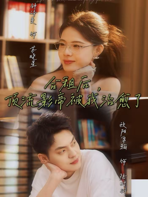 《合租后，顶流影帝被我治愈了》（31集）热门短剧一口气全看完