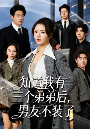 《知道我有三个弟弟后，男友不装了》（65集）短剧精彩剧情一看到底