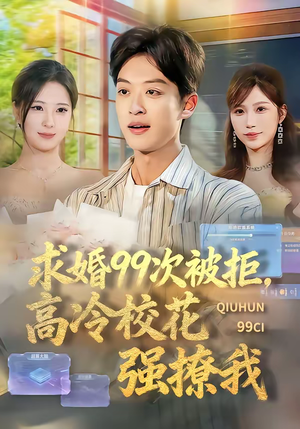 《求婚99次被拒，高冷校花强撩我》（70集）短剧免费畅享全集观看