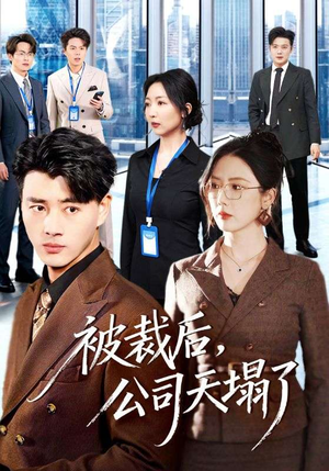 《被裁后，公司天塌了》（66集）短剧精彩剧情一看到底