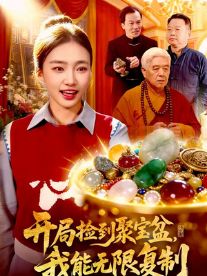 《开局捡到聚宝盆，我能无限复制》（117集）短剧精彩全集速来围观