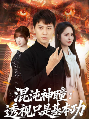 《混沌神瞳：透视只是基本功》（81集）热门短剧全集免费畅快看