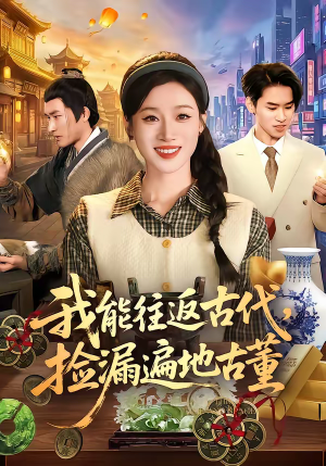 《我能往返古代，捡漏遍地古董》（103集）畅看短剧全集乐无边
