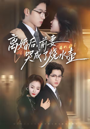 《离婚后，前妻哭成了烧水壶》（60集）在线短剧免费看全集