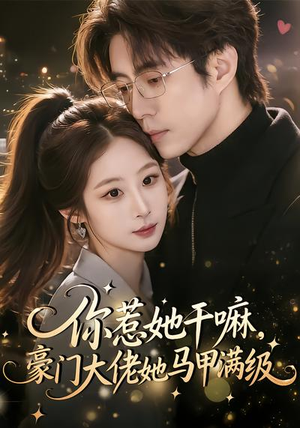 《你惹她干嘛，豪门大佬她马甲满级》（85集）短剧免费全集畅快追