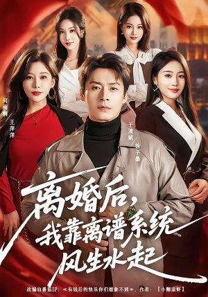 《离婚后，我靠离谱系统风生水起》（82集）看短剧全集酣畅过瘾