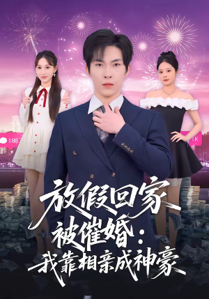 《放假回家被催婚：我靠相亲成神豪》（80集）短剧免费畅享全集观影