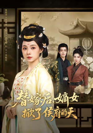 替嫁后，嫡女掀了侯府的天（60集）超甜短剧分享