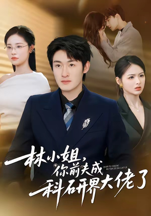 《林小姐，你前夫成科研界大佬了》（50集）短剧全集精彩一睹为快