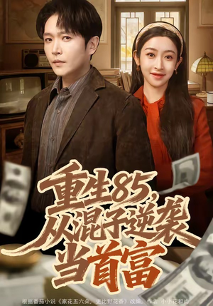 重生85，从混子逆袭当首富（75集）好看上头短剧