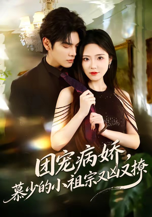 《团宠病娇，慕少的小祖宗又凶又撩》（80集）短剧全集免费在线畅看