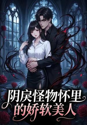 《阴戾怪物怀里的娇软美人》（66集）在线短剧全集免费观赏