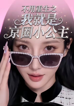 《不用重生之我就是京圈小公主》（25集）短剧免费全集在线追剧