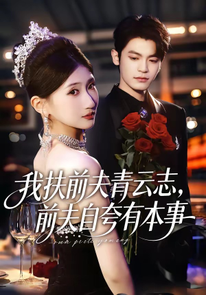 《我扶前夫青云志，前夫自夸有本事》（50集）短剧全集畅享精彩剧情