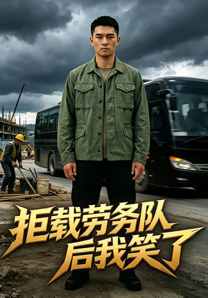 《拒载劳务队后我笑了》（46集）短剧全集免费在线看