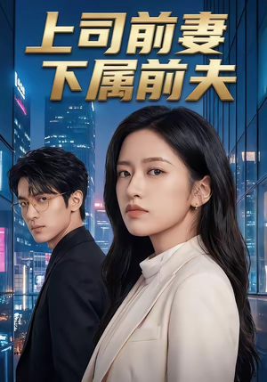 《上司前妻，下属前夫》（52集）在线看短剧全集精彩不停